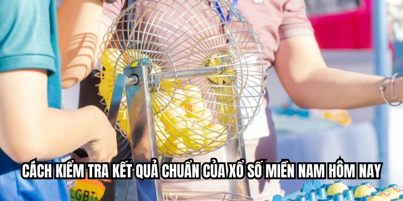Cách kiểm tra kết quả chuẩn của xổ số miền Nam hôm nay